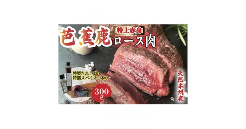 【ふるさと納税】天然芭蕉鹿 特上赤身ロース肉300g 鹿肉用特製焼肉のたれ1本・特製スパイス1本付き