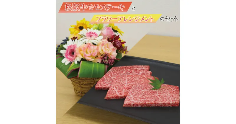 【ふるさと納税】 大切な記念日に♪ 松阪牛 モモステーキ と フラワーアレンジメント の セット 肉 牛 牛肉 和牛 ブランド牛 高級 国産 冷凍 ふるさと 人気 ステーキ 焼肉 赤身 ヘルシー やわらかい 濃厚 花 記念日 セット 別送 フラワー フラワーアレンジ プレゼント ギフト