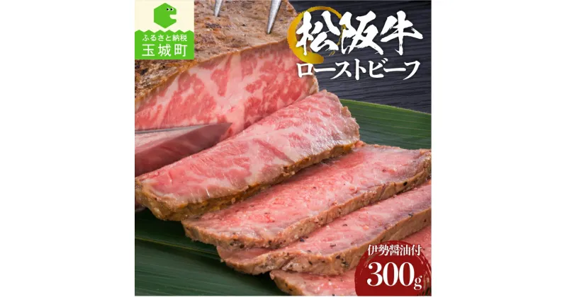 【ふるさと納税】松阪牛 ローストビーフ 霜降り お祝い ギフト 贈答 肉 牛肉 国産 100％ 300g 木箱付き 伊勢醤油 こだわり 冷凍 厳選 香り 甘み 深み 舌触り なめらか 旨味 三重県 玉城町 まるよし