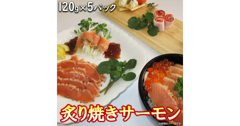 【ふるさと納税】炙り焼きサーモン120g×5パック｜スライス 無添加 冷凍 鮭 さけ サケ 魚 魚貝類 魚介 海鮮 刺身 おつまみ オードブル おかず 惣菜 洋風 味付き 時短 簡単 カンタン お取り寄せ グルメ 小分け 人気 [AQAJ005]