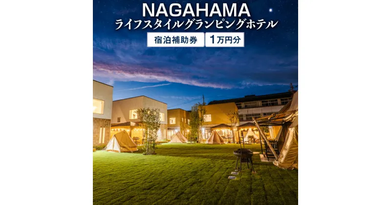 【ふるさと納税】NAGAHAMAライフスタイルグランピングホテル 宿泊補助券 1万円分※着日指定不可 [AQCK001]