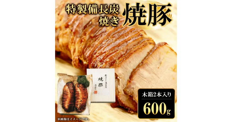 【ふるさと納税】 特製備長炭焼き焼豚　木箱2本入り600g ふるさと納税 焼豚 焼き豚 チャーシュー ラーメン 具材 お中元 お歳暮 ギフト 贈答 詰め合わせ 豚肉 タレ おかず おつまみ 人気 京都府 福知山市 FCQ007