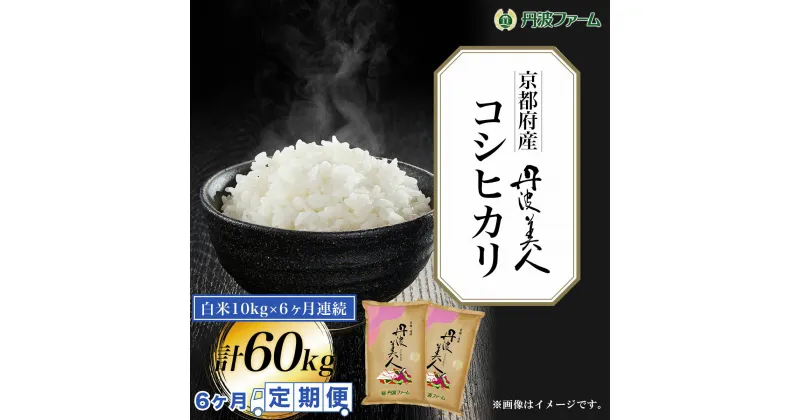 【ふるさと納税】＜令和6年産新米＞ ＜6ヶ月定期便＞京都府産コシヒカリ　丹波美人　白米10g×6ヶ月連続 計60kg ふるさと納税 米 定期便 こめ 白米 コシヒカリ こしひかり 10kg 京都府 福知山市 FCW009