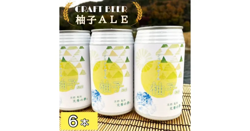 【ふるさと納税】クラフトビール「光秀の夢 柚子ALE」350ml 6本セット 京都・亀岡産 柚子 使用《特別醸造 ビール 醸造したて 地産地消 フードロス削減》 ☆月間MVPふるさと納税賞 第1号（2020年10月）・SDGs未来都市亀岡